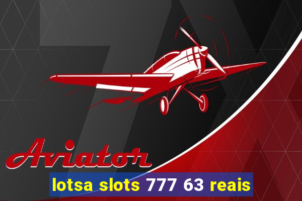 lotsa slots 777 63 reais